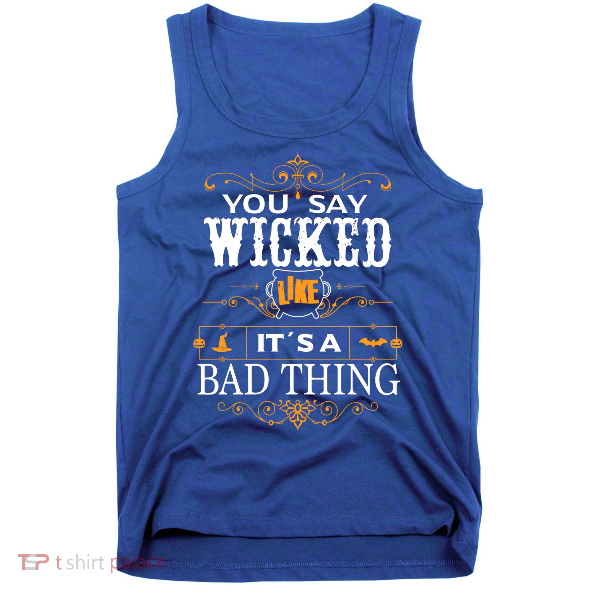 You Say Wicked Like Its A Bad Thing Funny Halloween Gift Tank Top