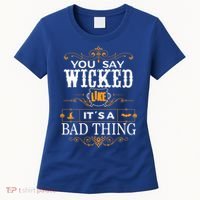 You Say Wicked Like Its A Bad Thing Funny Halloween Gift Women's T-Shirt thumb 0