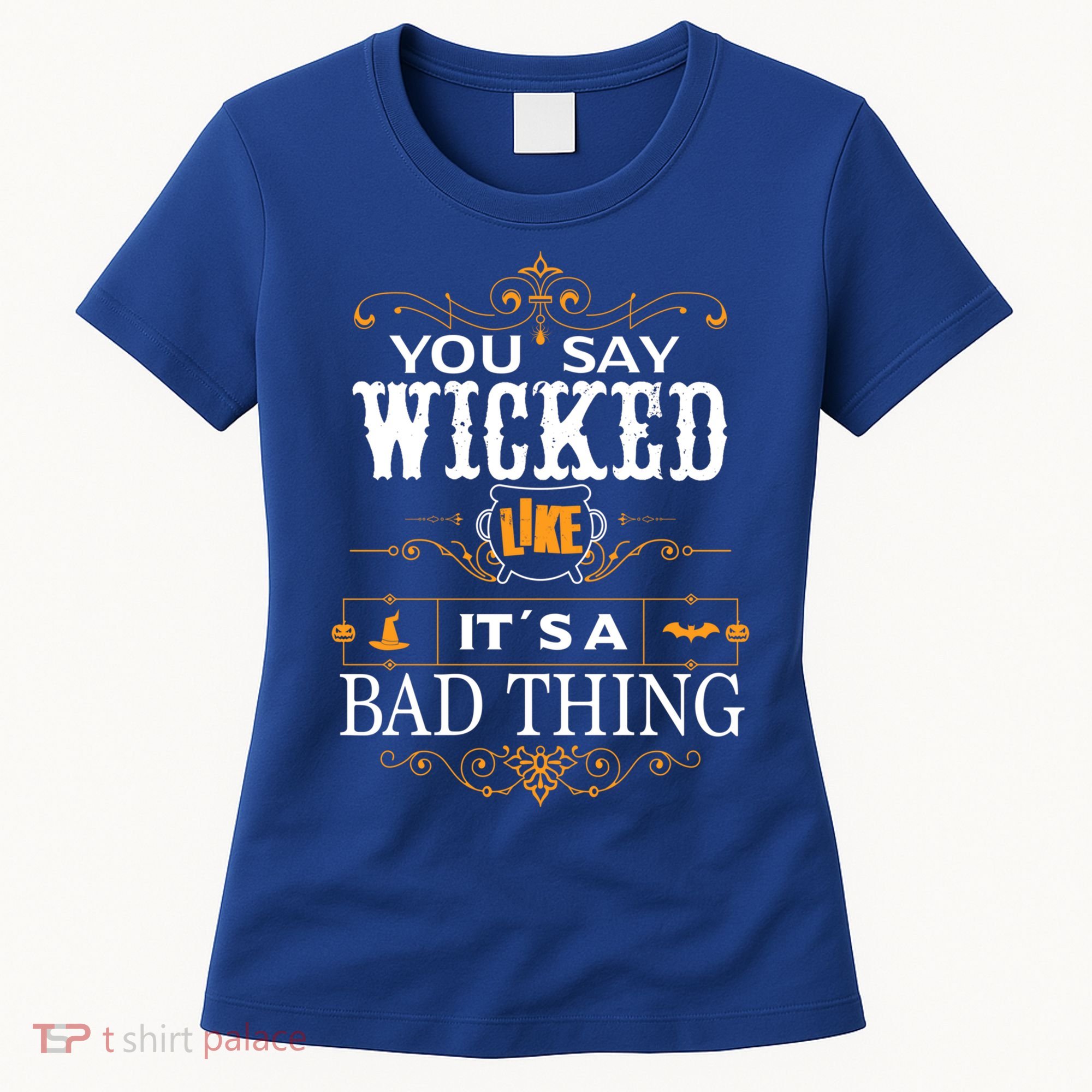 You Say Wicked Like Its A Bad Thing Funny Halloween Gift Women's T-Shirt