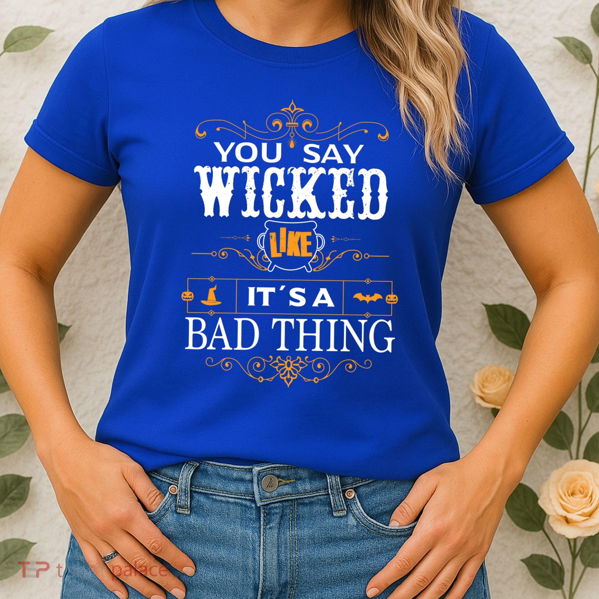 You Say Wicked Like Its A Bad Thing Funny Halloween Gift Women's T-Shirt