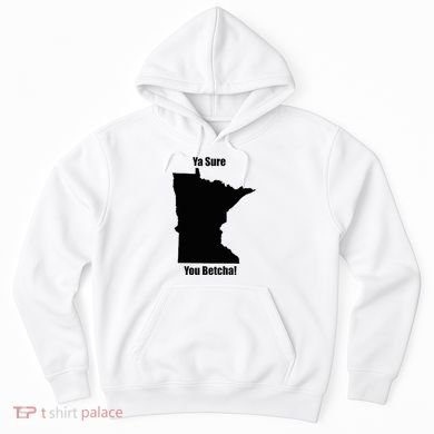 Ya Sure You Betcha! Minnesota Hoodie