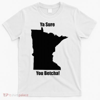 Ya Sure You Betcha! Minnesota T-Shirt