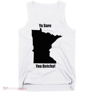 Ya Sure You Betcha! Minnesota Tank Top