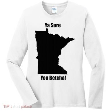 Ya Sure You Betcha! Minnesota Women's Long Sleeve Shirt