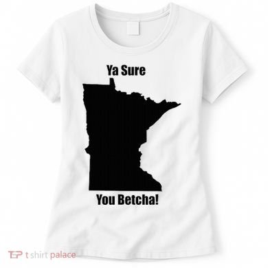 Ya Sure You Betcha! Minnesota Women's T-Shirt