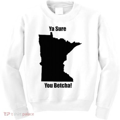 Ya Sure You Betcha! Minnesota Kids Sweatshirt