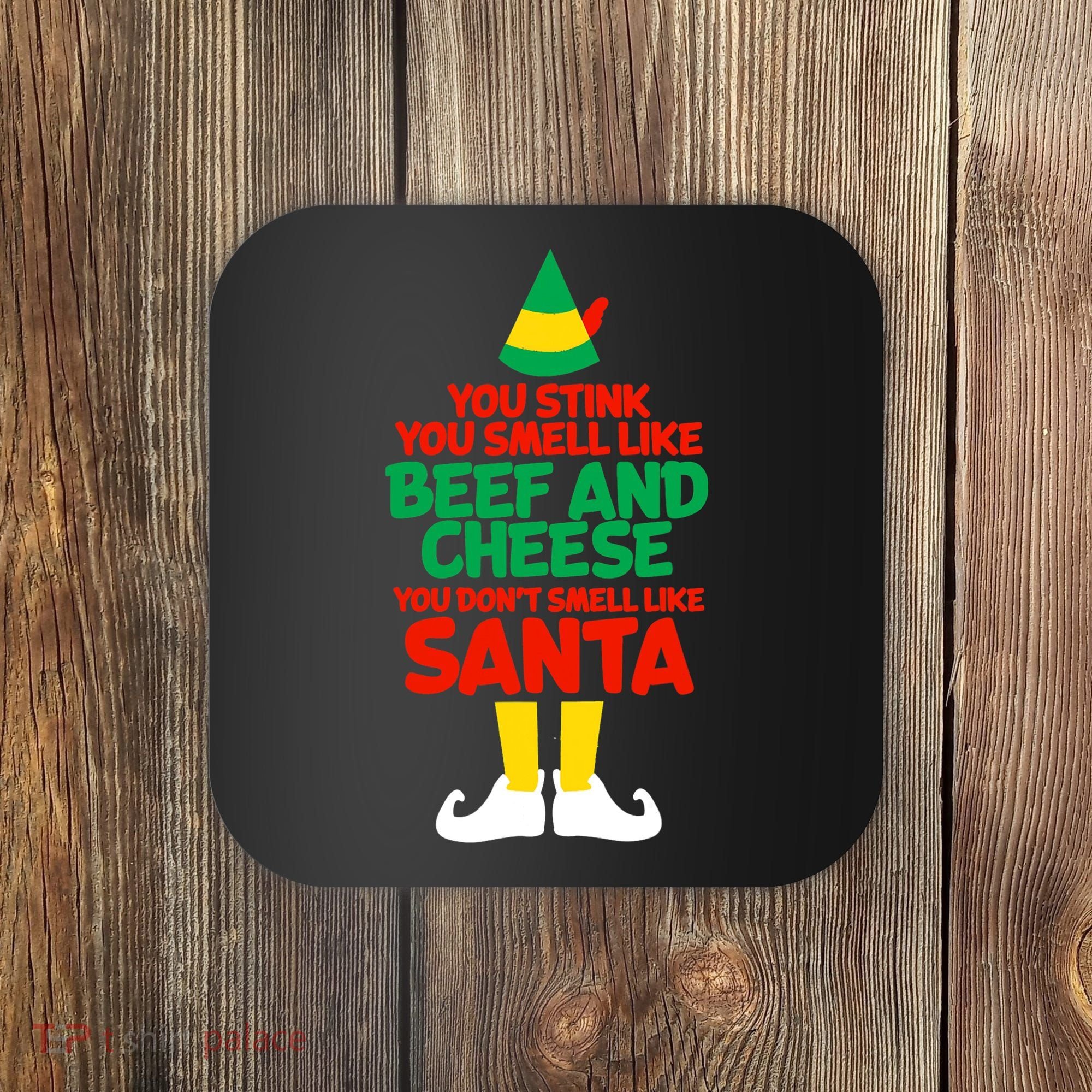 You Stink You Smell Like Beef And Cheese Elf Christmas Coaster