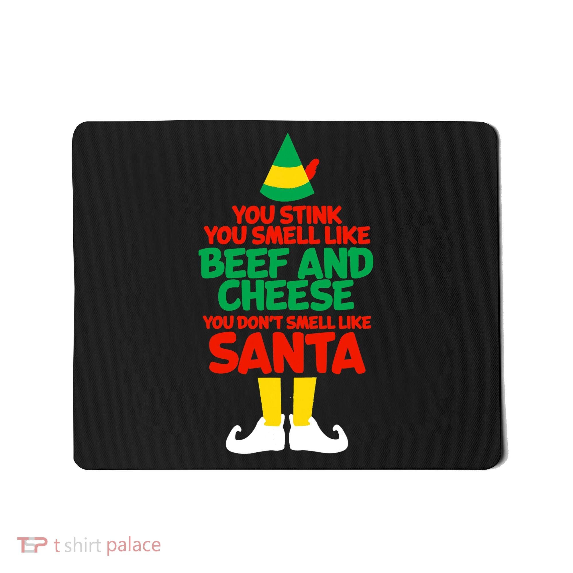 You Stink You Smell Like Beef And Cheese Elf Christmas Mousepad