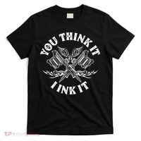 Yout Think It I Ink It Funny Saying Tattoo Artist Tattooist T-Shirt thumb 0