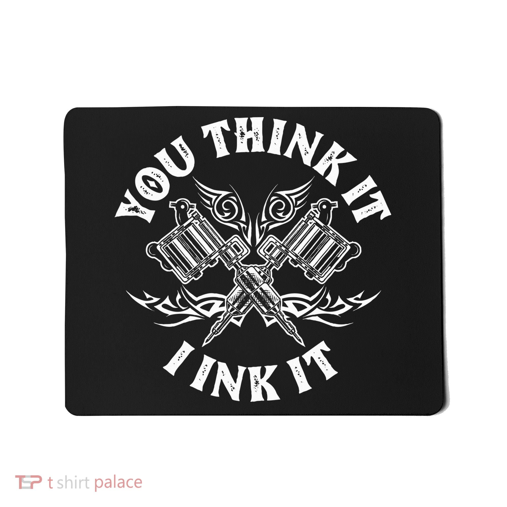Yout Think It I Ink It Funny Saying Tattoo Artist Tattooist Mousepad