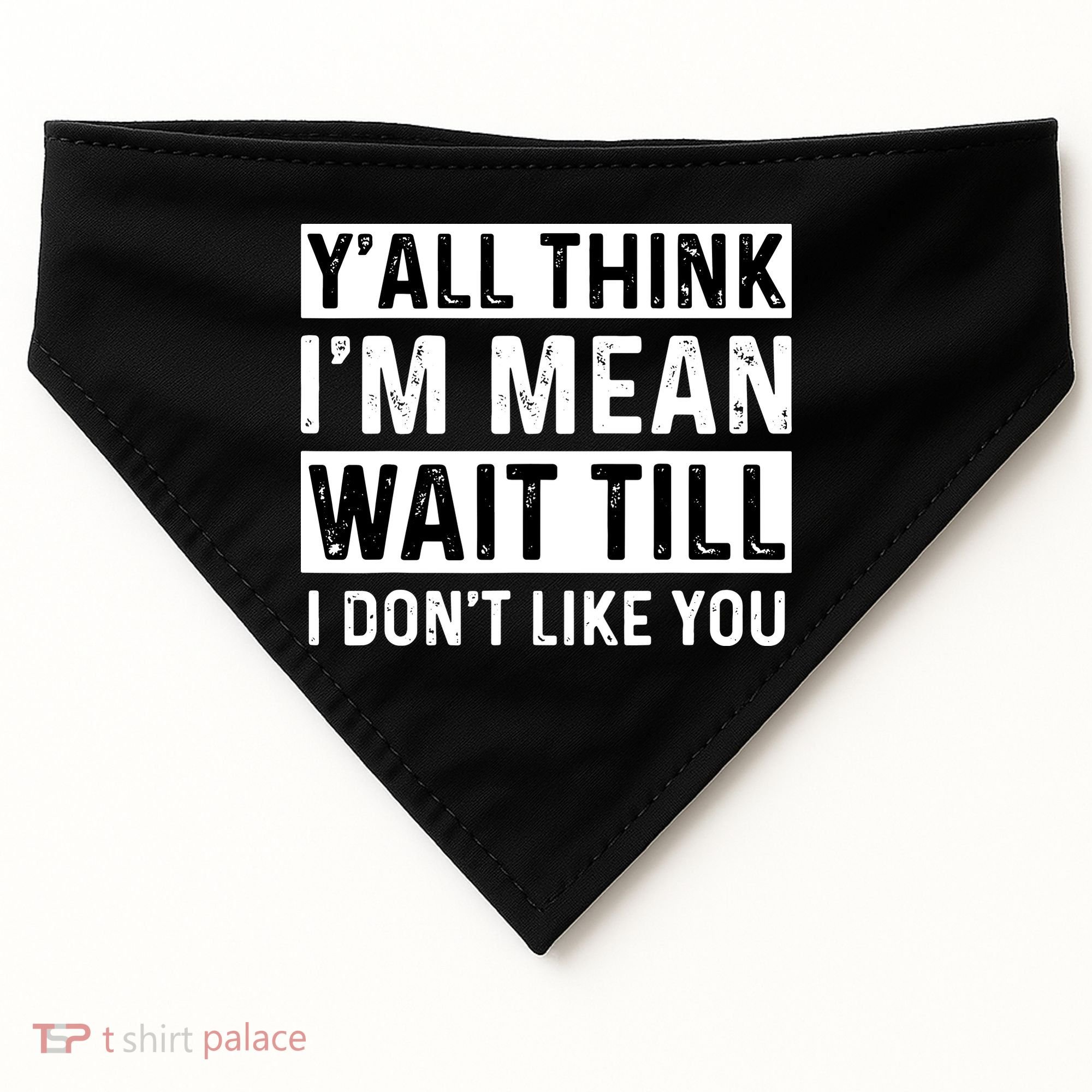 Yall Think Im Mean Wait Till I Dont Like You Tee USA-Made Doggie Bandana