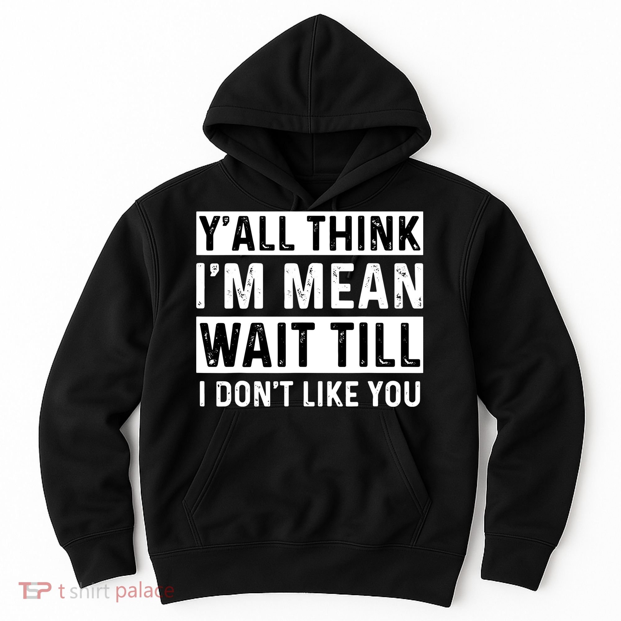 Yall Think Im Mean Wait Till I Dont Like You Tee Hoodie