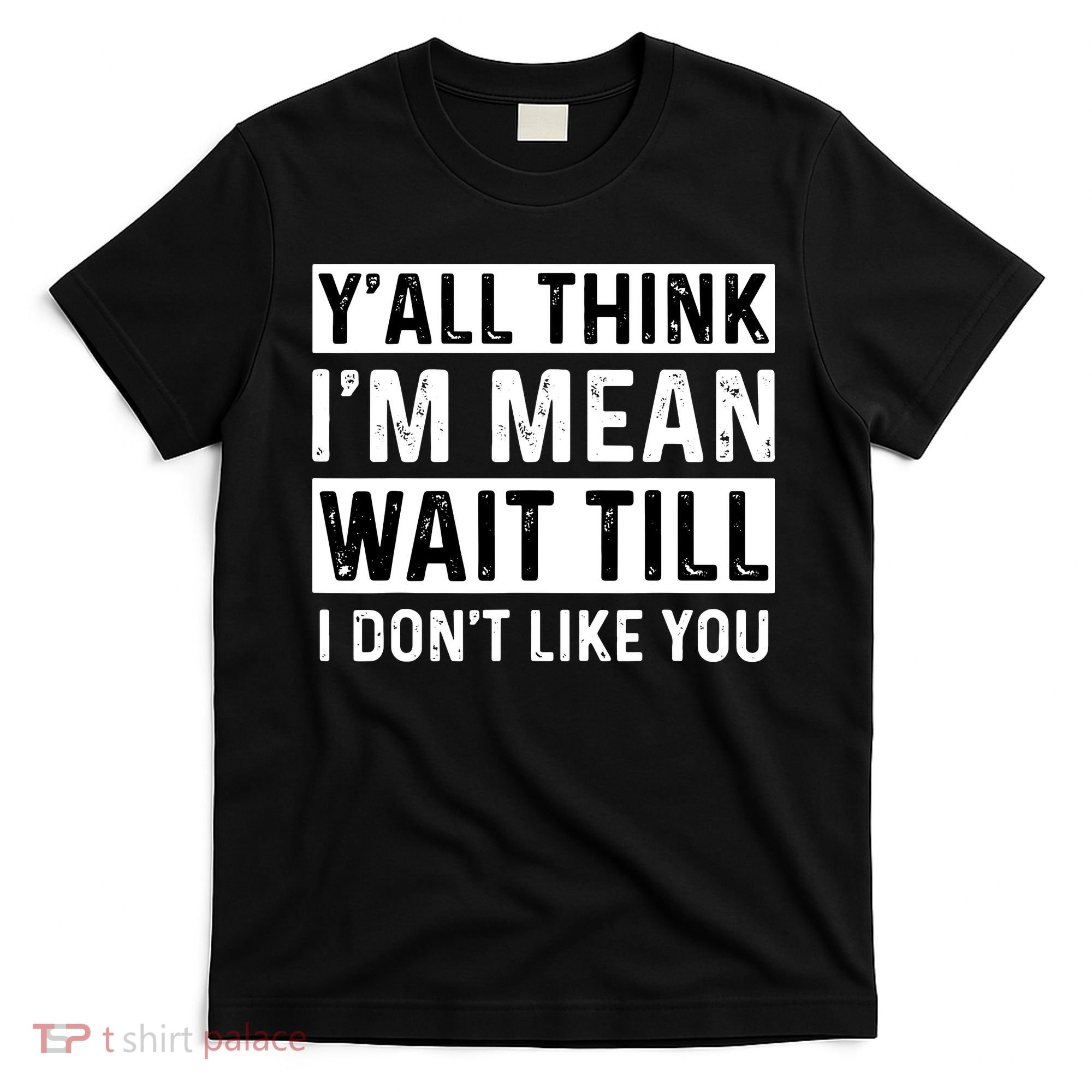 Yall Think Im Mean Wait Till I Dont Like You Tee T-Shirt