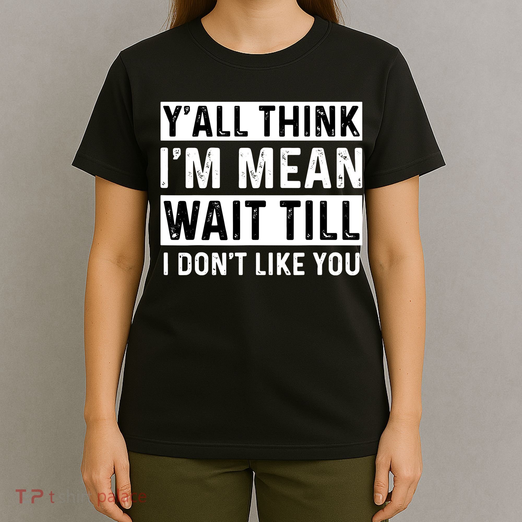 Yall Think Im Mean Wait Till I Dont Like You Tee T-Shirt