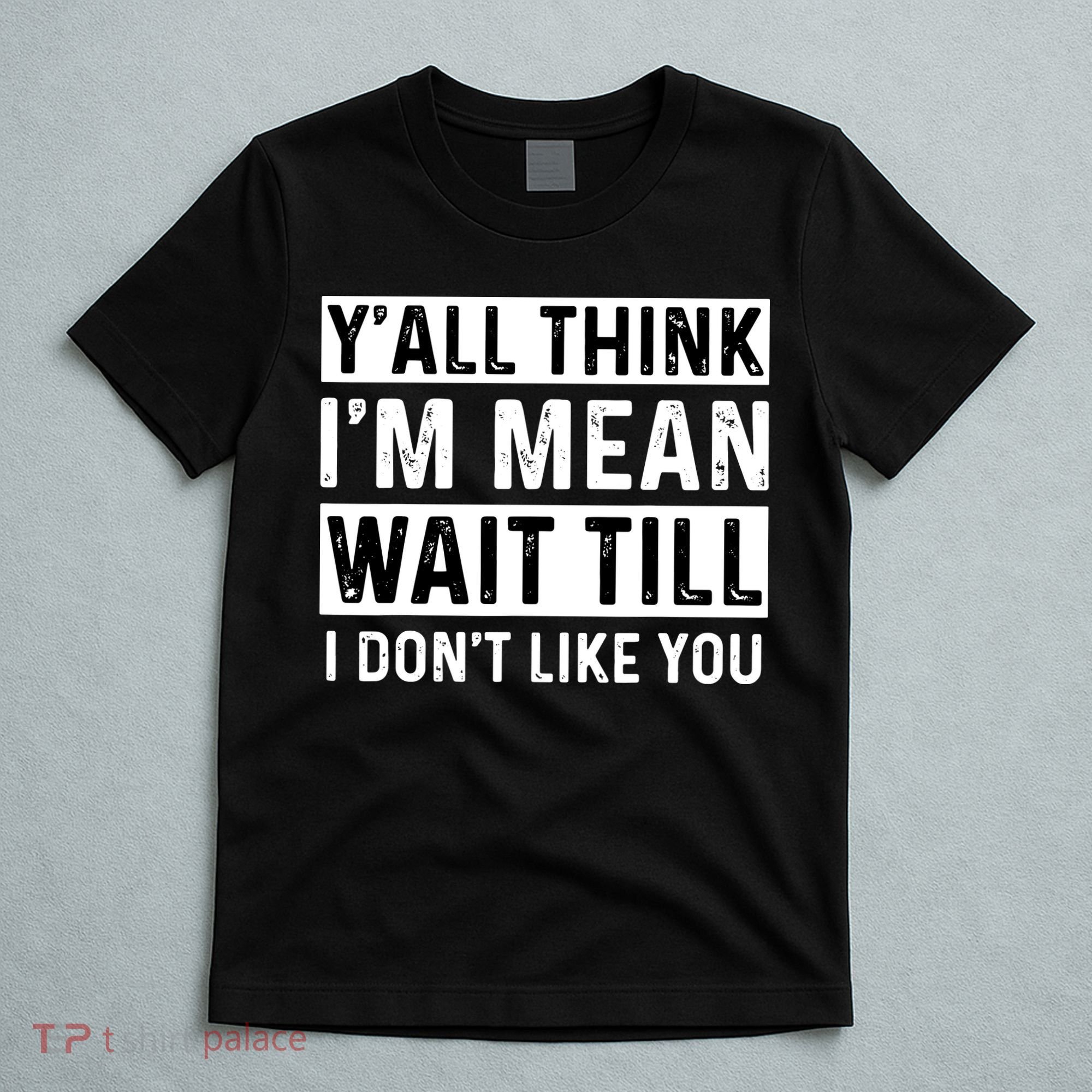 Yall Think Im Mean Wait Till I Dont Like You Tee T-Shirt