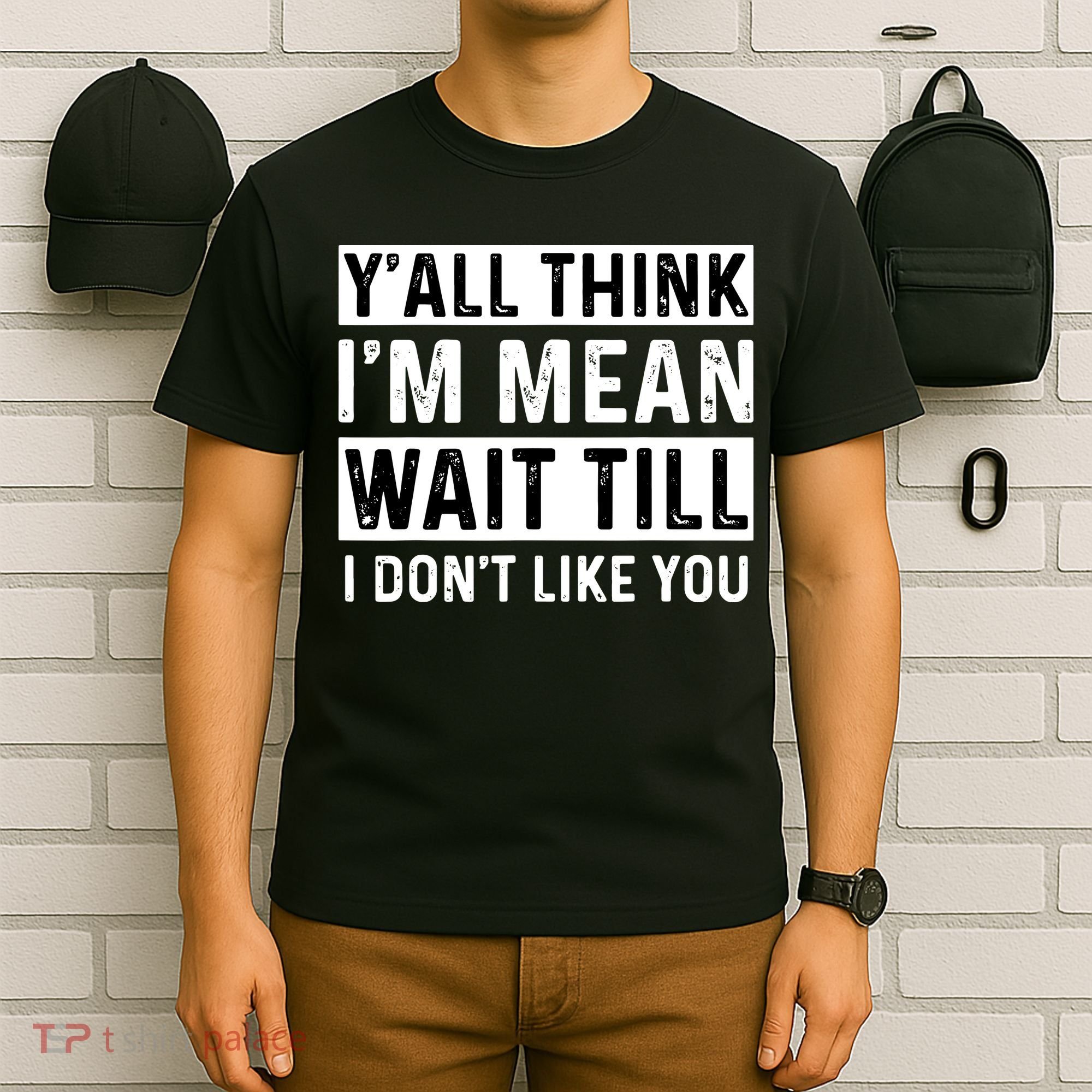 Yall Think Im Mean Wait Till I Dont Like You Tee T-Shirt