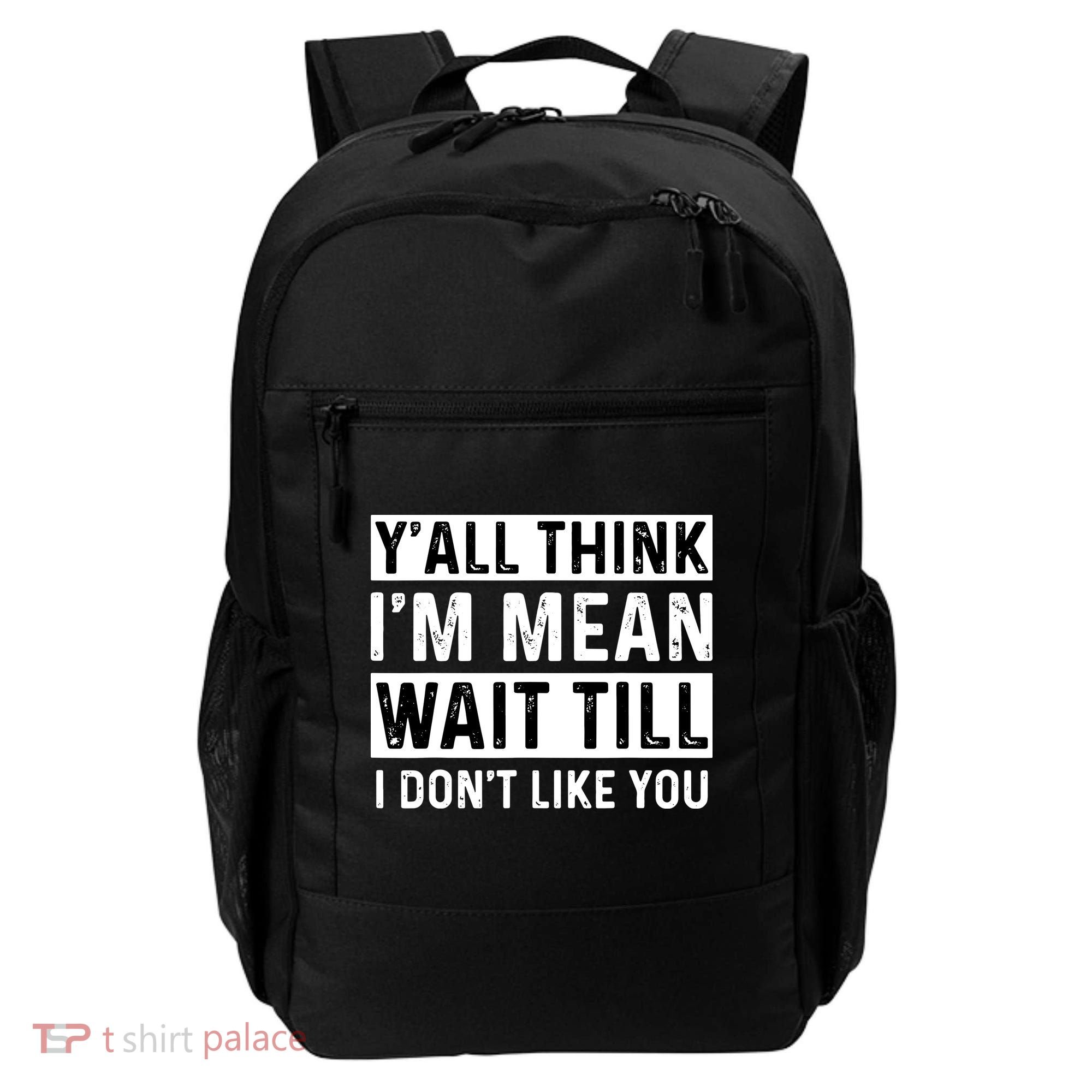 Yall Think Im Mean Wait Till I Dont Like You Tee Backpack