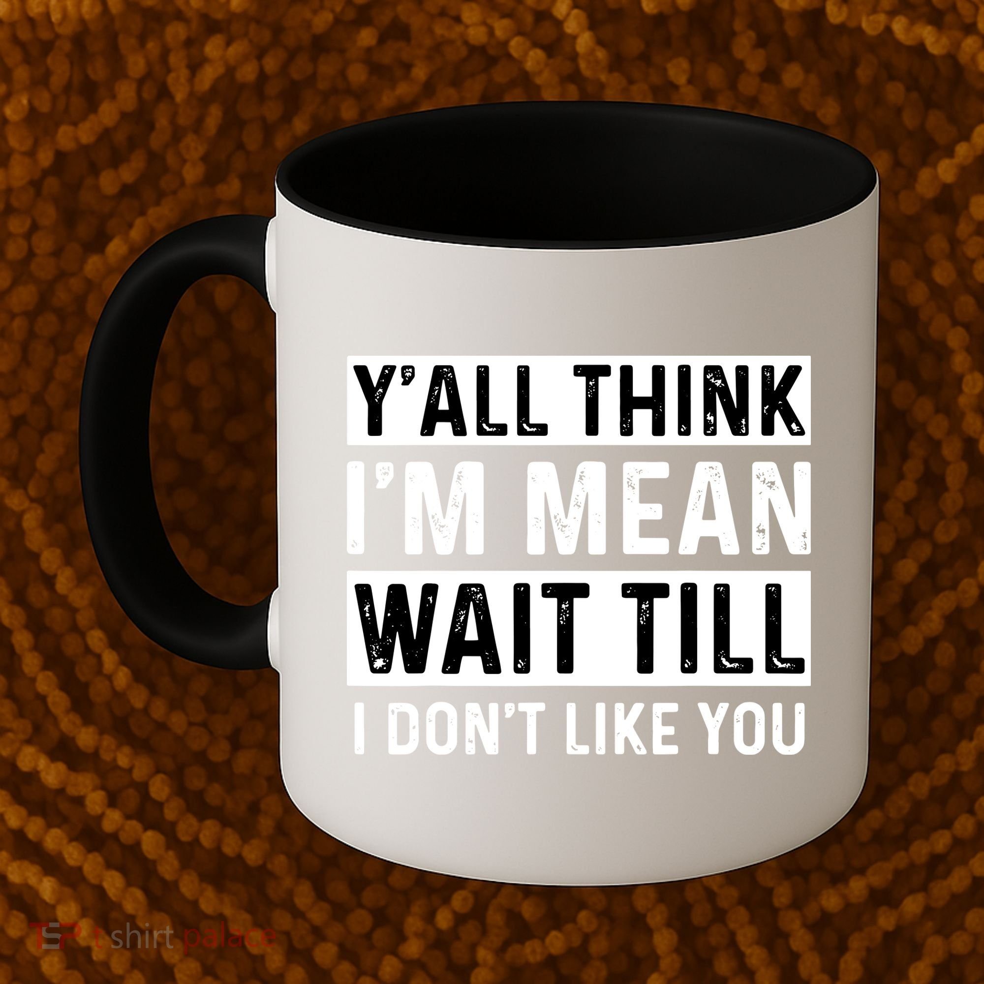 Yall Think Im Mean Wait Till I Dont Like You Tee Coffee Mug