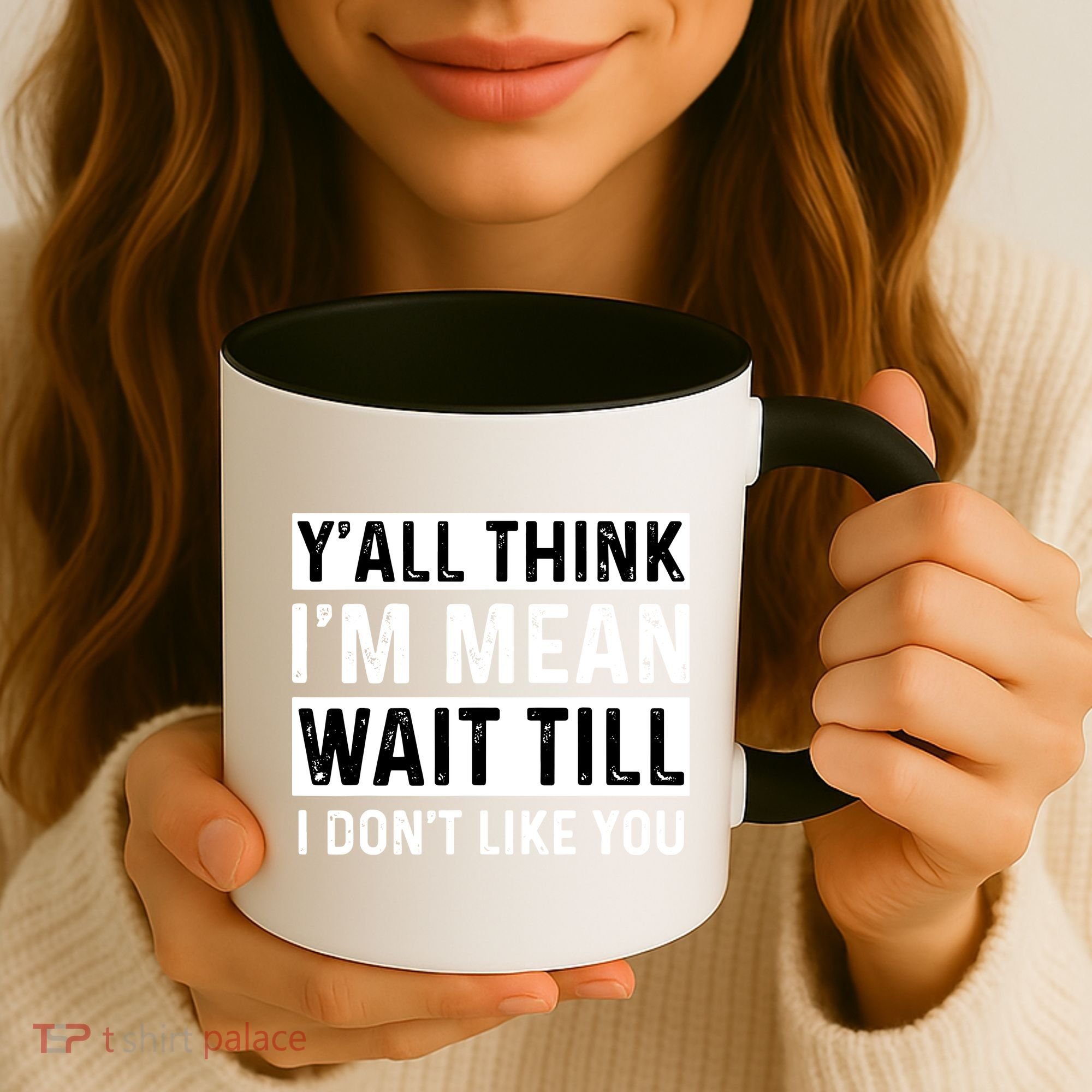 Yall Think Im Mean Wait Till I Dont Like You Tee Coffee Mug