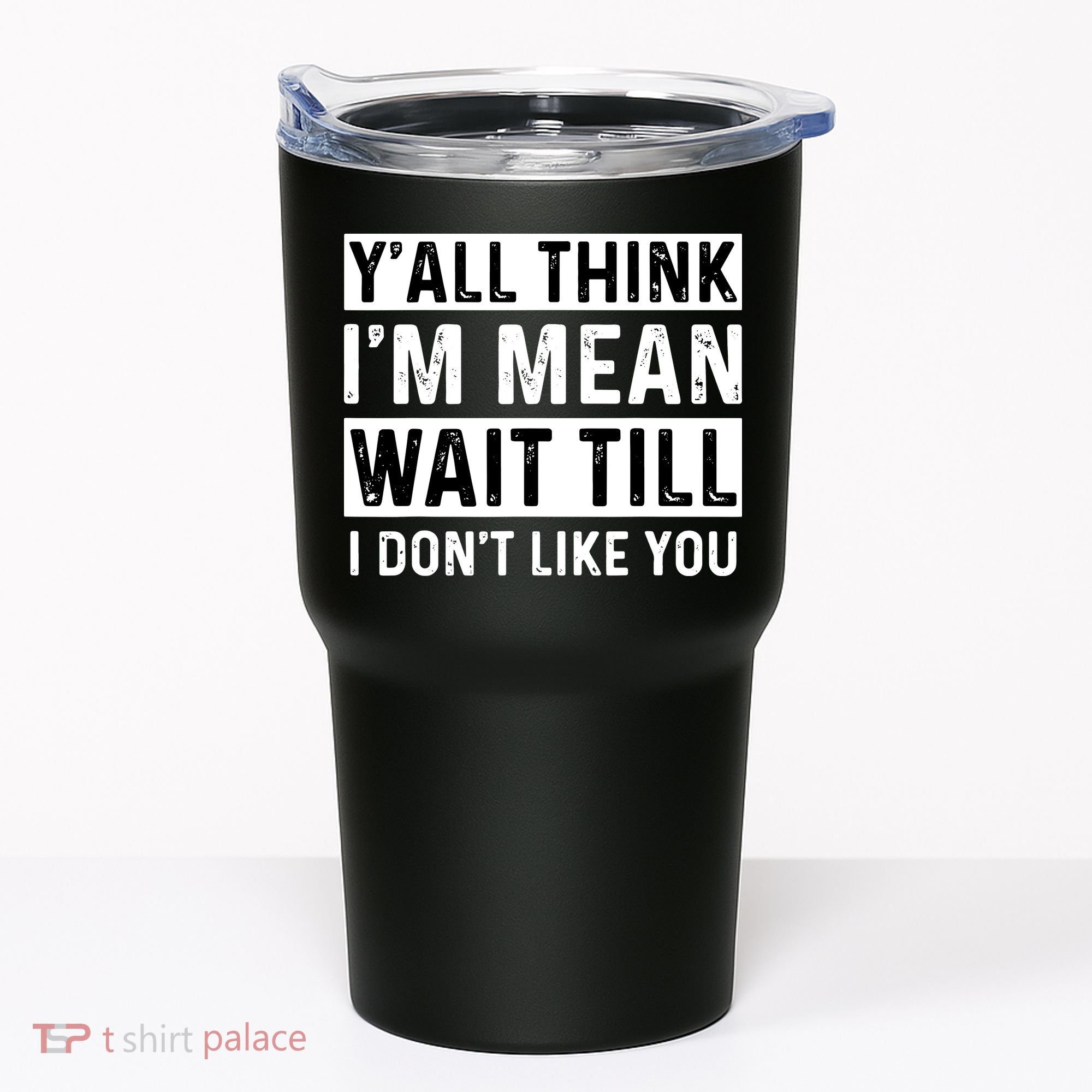 Yall Think Im Mean Wait Till I Dont Like You Tee Tumbler