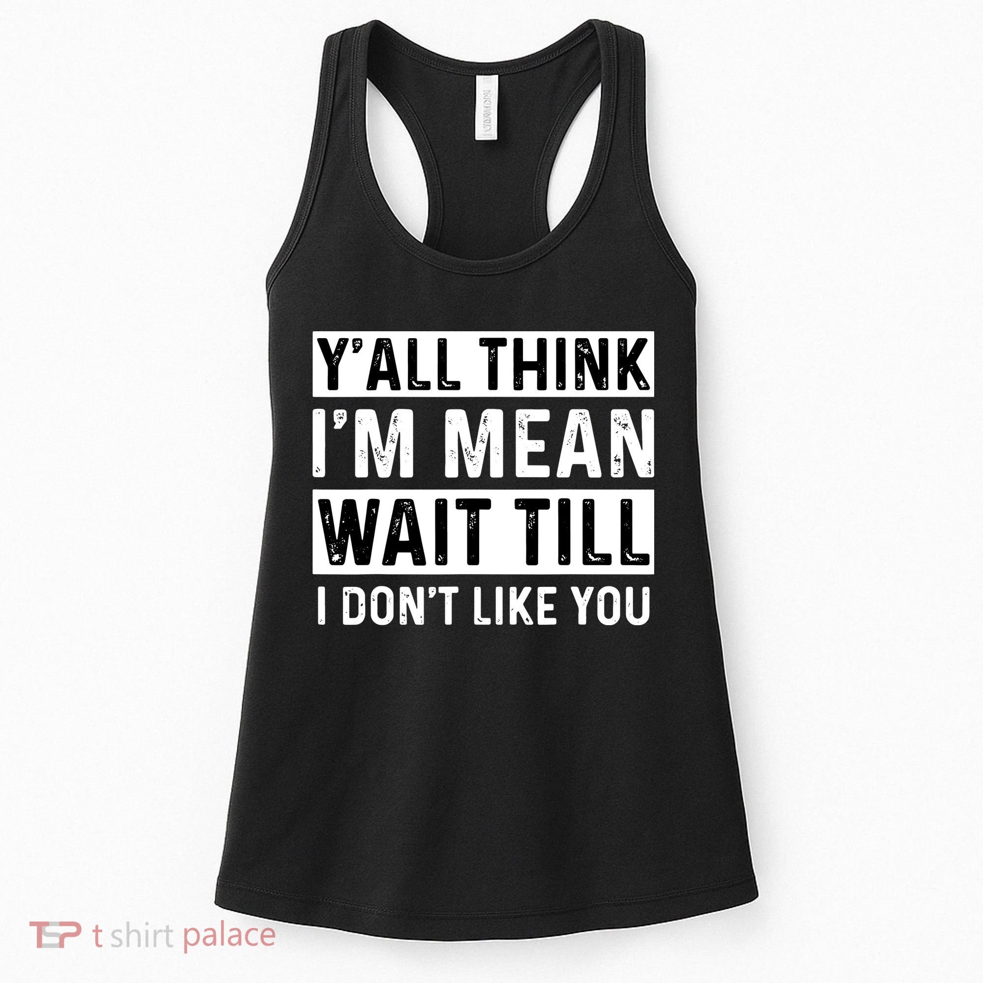 Yall Think Im Mean Wait Till I Dont Like You Tee Women's Tank Top