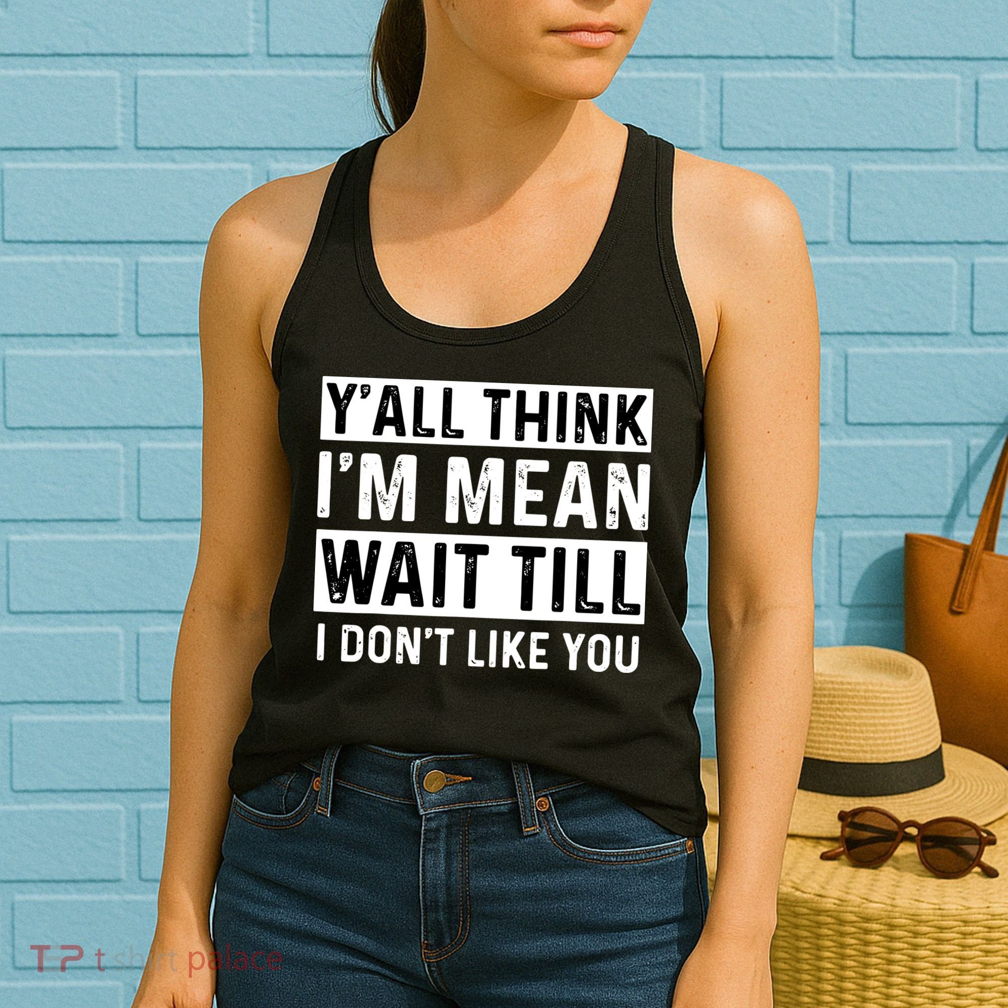 Yall Think Im Mean Wait Till I Dont Like You Tee Women's Tank Top