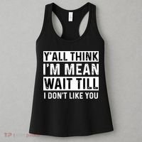 Yall Think Im Mean Wait Till I Dont Like You Tee Women's Tank Top thumb 3