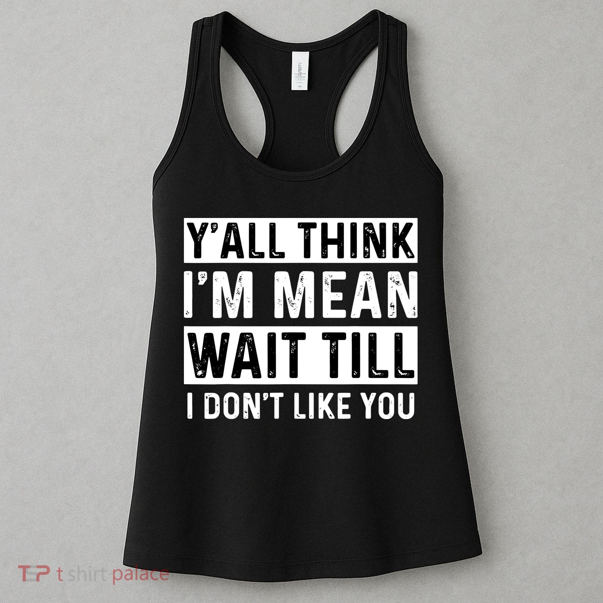 Yall Think Im Mean Wait Till I Dont Like You Tee Women's Tank Top