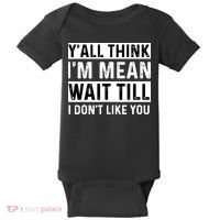 Yall Think Im Mean Wait Till I Dont Like You Tee Baby Bodysuit thumb 0