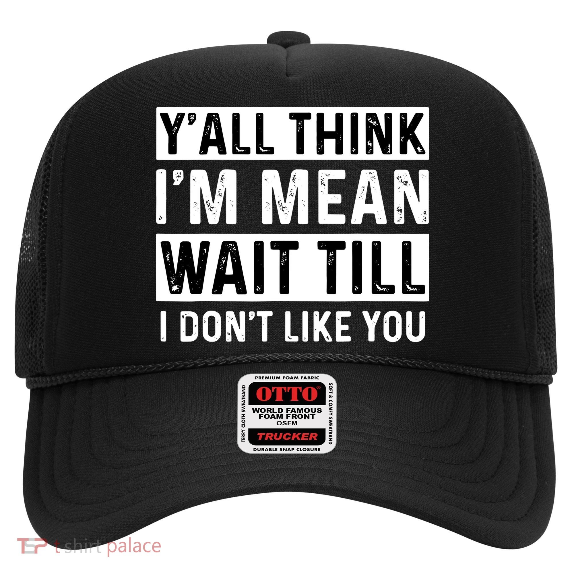 Yall Think Im Mean Wait Till I Dont Like You Tee Hat