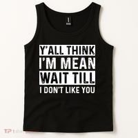 Yall Think Im Mean Wait Till I Dont Like You Tee Tank Top thumb 2
