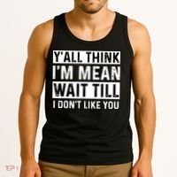 Yall Think Im Mean Wait Till I Dont Like You Tee Tank Top thumb 3
