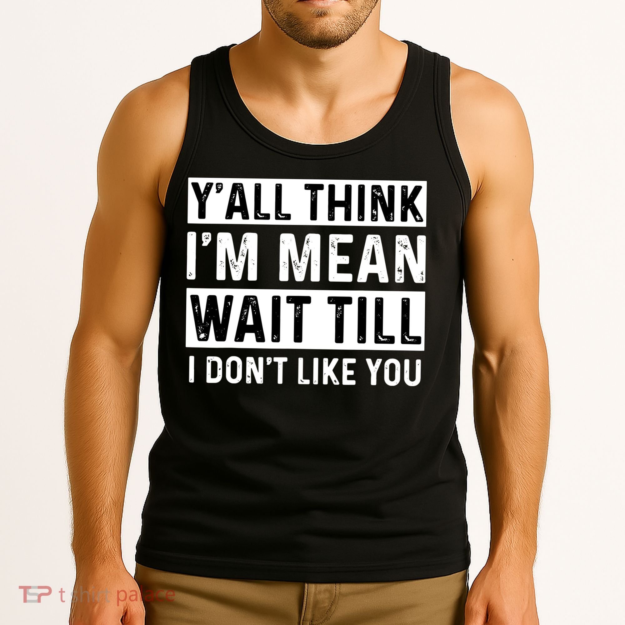 Yall Think Im Mean Wait Till I Dont Like You Tee Tank Top