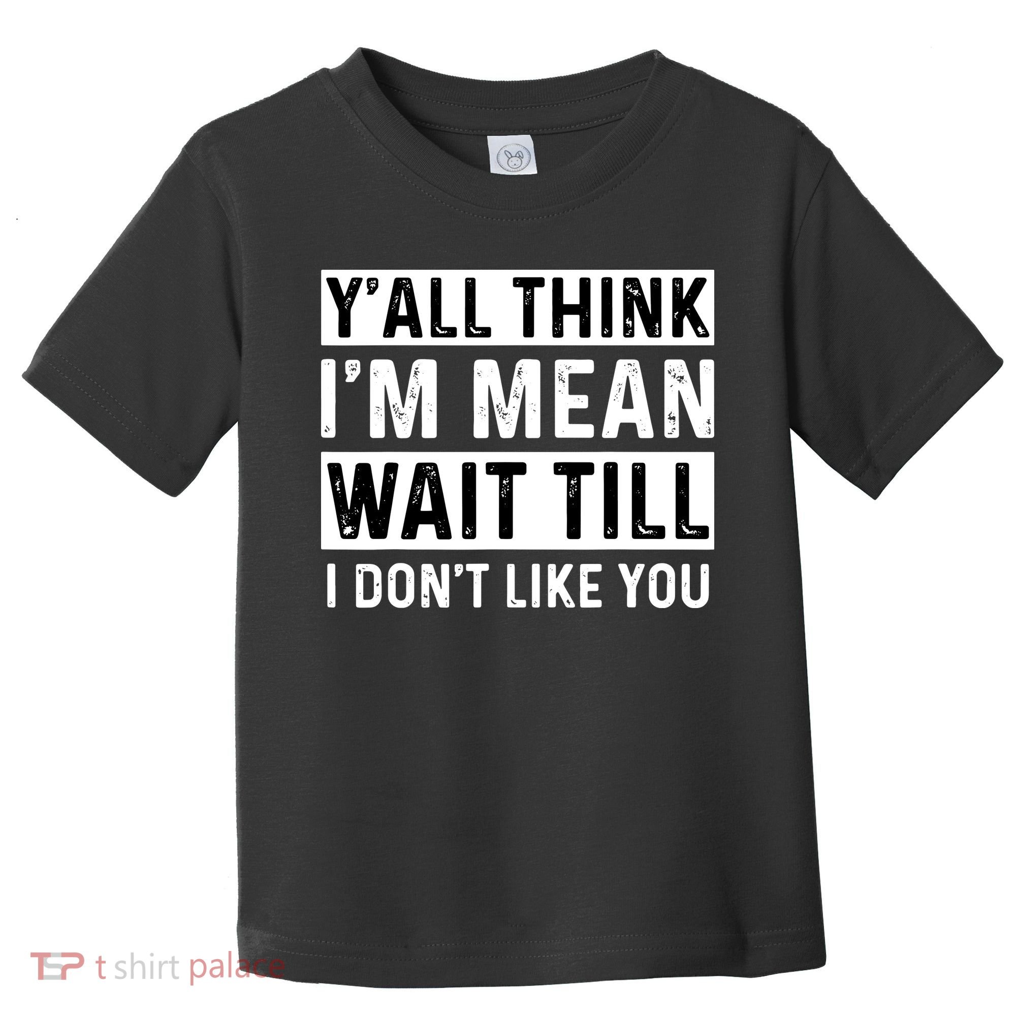 Yall Think Im Mean Wait Till I Dont Like You Tee Toddler T-Shirt