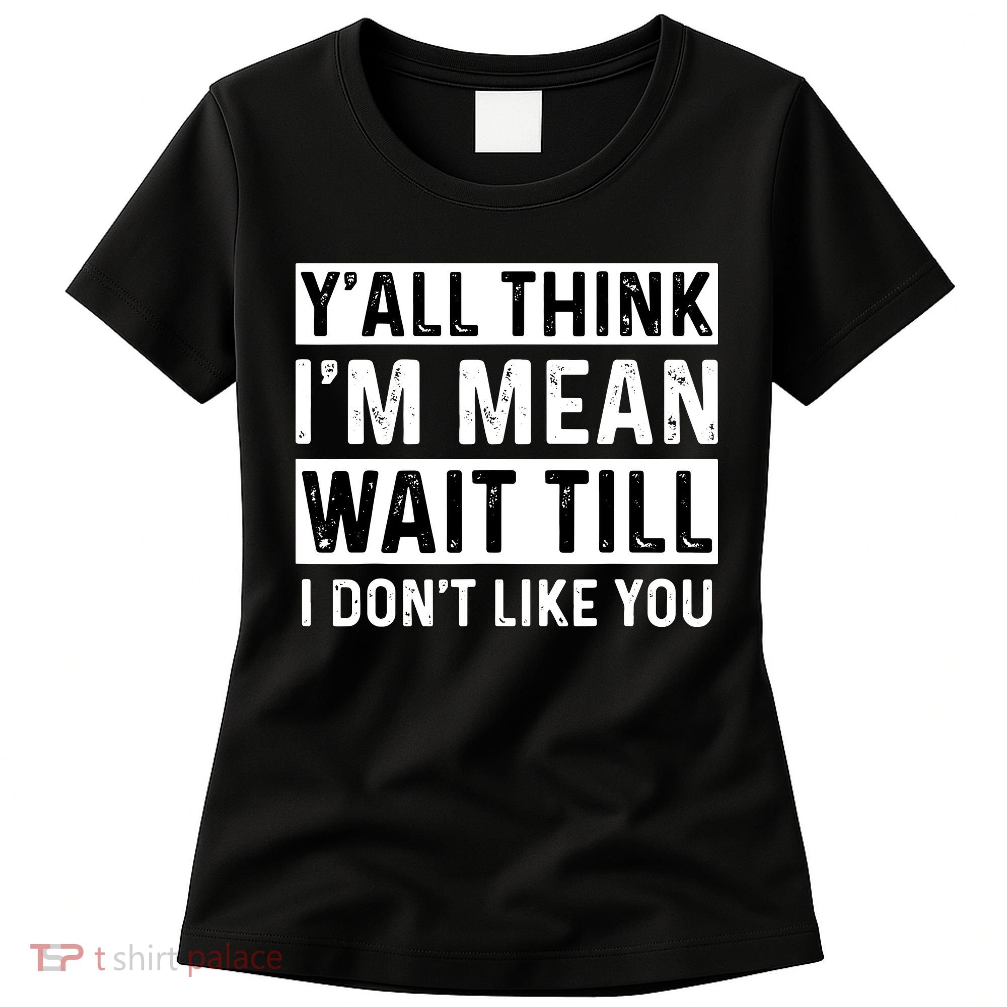 Yall Think Im Mean Wait Till I Dont Like You Tee Women's T-Shirt