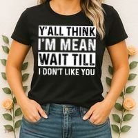 Yall Think Im Mean Wait Till I Dont Like You Tee Women's T-Shirt thumb 2