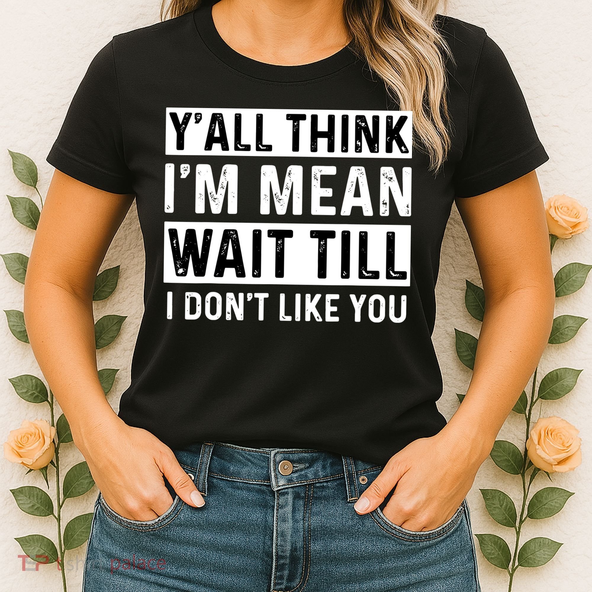 Yall Think Im Mean Wait Till I Dont Like You Tee Women's T-Shirt