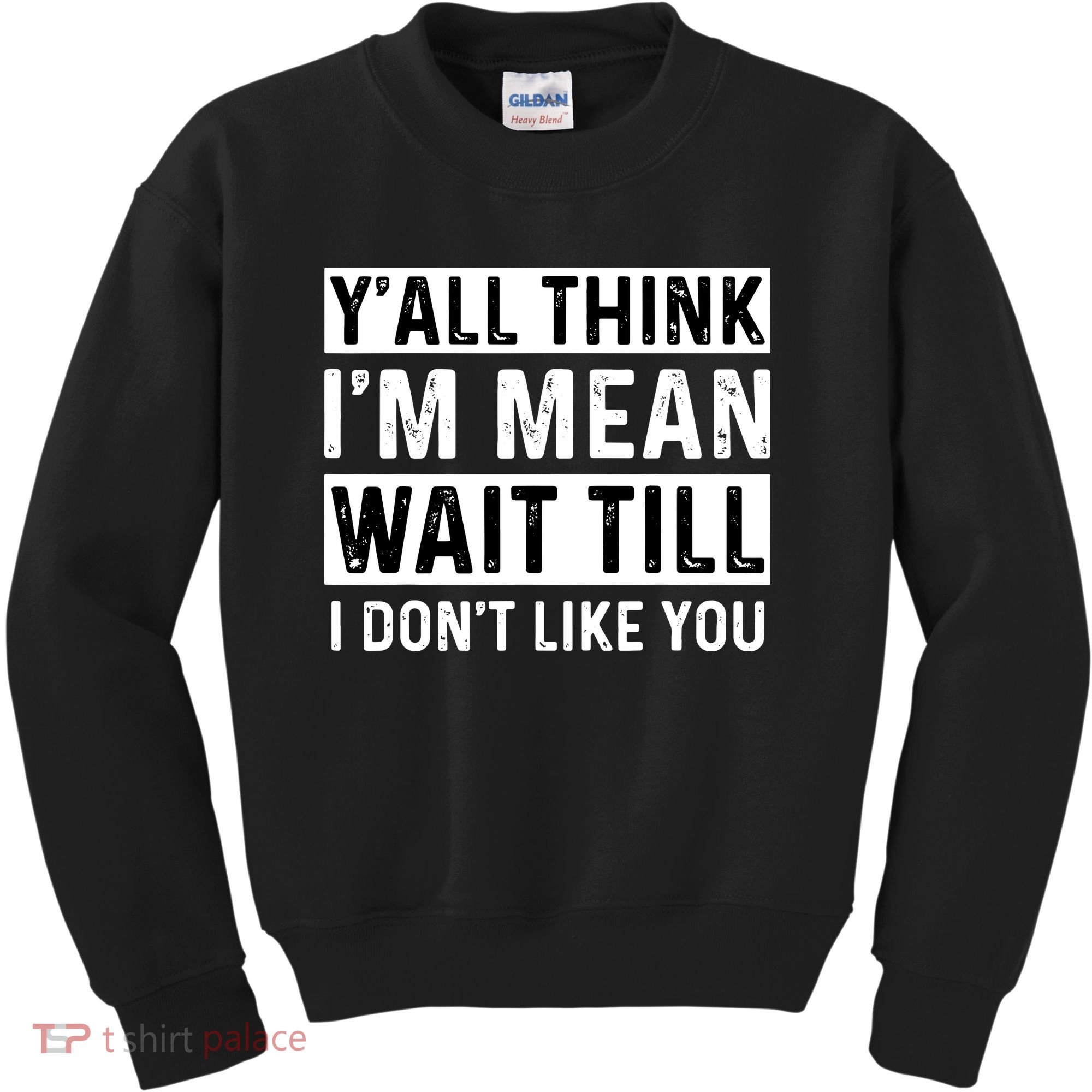 Yall Think Im Mean Wait Till I Dont Like You Tee Kids Sweatshirt