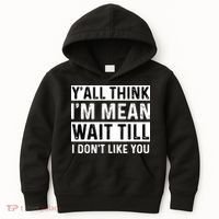 Yall Think Im Mean Wait Till I Dont Like You Tee Kids Hoodie thumb 0