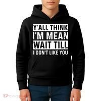 Yall Think Im Mean Wait Till I Dont Like You Tee Kids Hoodie thumb 4