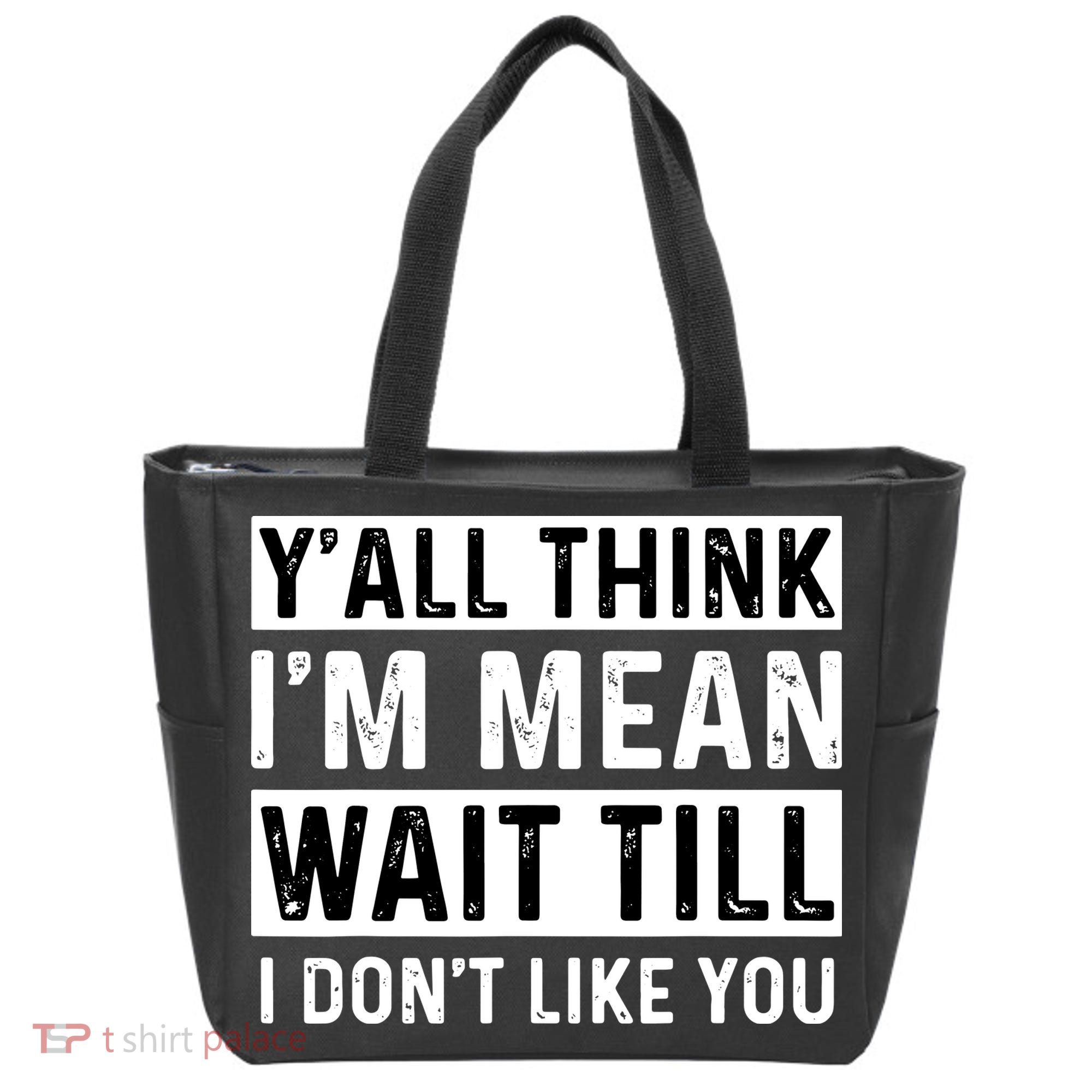 Yall Think Im Mean Wait Till I Dont Like You Tee Tote Bag