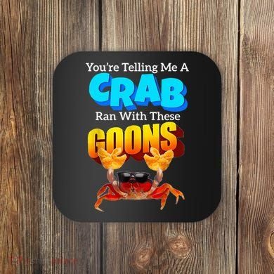 YouRe Telling Me A Crab Ran With These Goons Coaster