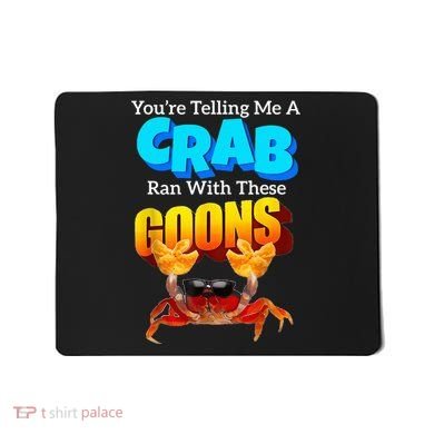 YouRe Telling Me A Crab Ran With These Goons Mousepad