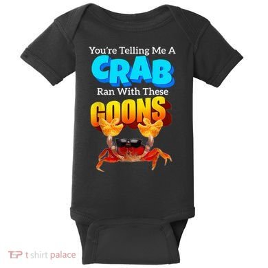 YouRe Telling Me A Crab Ran With These Goons Baby Bodysuit