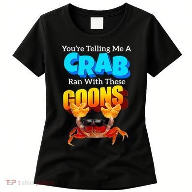 YouRe Telling Me A Crab Ran With These Goons Women's T-Shirt