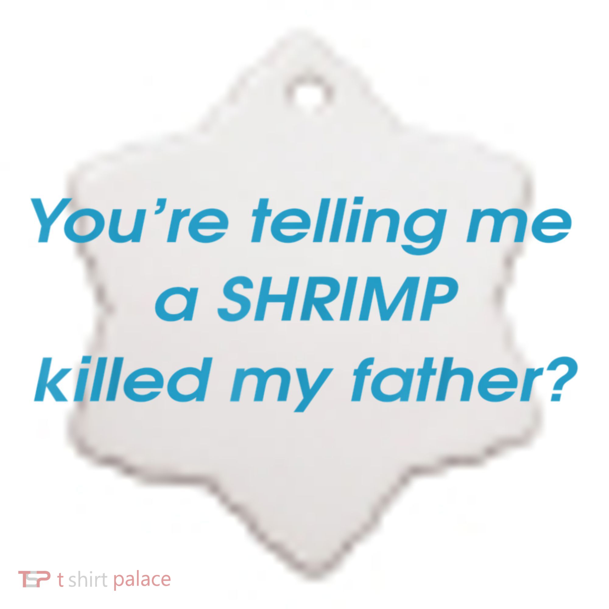 You’Re Telling Me A Shrimp Killed My Father Ceramic Ornament