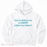 You’Re Telling Me A Shrimp Killed My Father Hoodie thumb 0