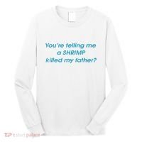 You’Re Telling Me A Shrimp Killed My Father Long Sleeve Shirt thumb 0