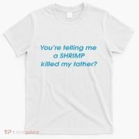 You’Re Telling Me A Shrimp Killed My Father T-Shirt thumb 0