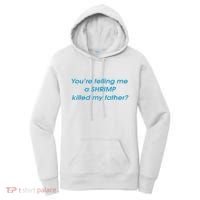 You’Re Telling Me A Shrimp Killed My Father Women's Hoodie thumb 0